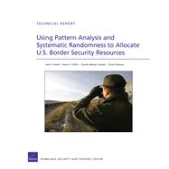Using Pattern Analysis and Systematic Randomness to Allocate U.S. Border Security Resources by Predd, Joel B.; Willis, Henry H.; Setodji, Claude Messan; Stelzner, Chuck, 9780833068415