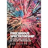 Precarious spectatorship Theatre and image in an age of emergencies by Haddow, Sam, 9781526138415