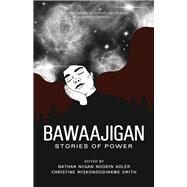 Bawaajigan: Stories of Power The Exile Book of Anthology Series: Number Eighteen by Adler, Nathan Niigan Noodin; Smith, Christine  Miskonoodinkwe, 9781550968415