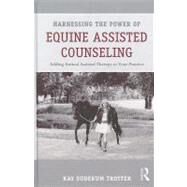 Harnessing the Power of Equine Assisted Counseling: Adding Animal Assisted Therapy to Your Practice by Trotter; Kay Sudekum, 9780415898416