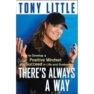 There's Always a Way  How to Develop a Positive Mindset and Succeed in Business and Life by Little, Tony, 9780470558416
