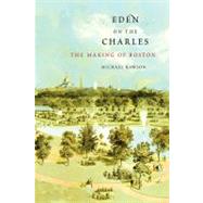 Eden on the Charles : The Making of Boston by Rawson, Michael, 9780674048416