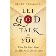 Let God Talk to You : When You Hear Him, You Will Never Be the Same by Tirabassi, Becky, 9780764208416