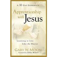 Apprenticeship with Jesus : Learning to Live Like the Master by Moon, Gary W., 9780801068416
