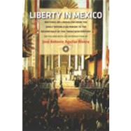 Liberty in Mexico by Rivera, Jose Antonio Aguilar; Burke, Janet M.; Humphrey, Ted, 9780865978416
