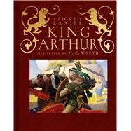 King Arthur Sir Thomas Malory's History of King Arthur and His Knights of the Round Table by Lanier, Sidney; Wyeth, N.C., 9781534428416
