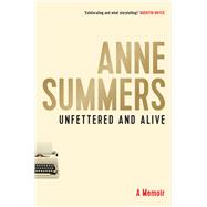 Unfettered and Alive by Summers, Anne, 9781743318416