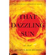 That Dazzling Sun  Book 2 in The Tinsmith's Apprentice series by Bechtel, Lawrence Reid, 9781945448416