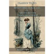 White And Black Lies, Or, Truth Better Than Falsehood by Madeline Leslie, 9783989738416