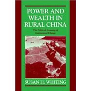 Power and Wealth in Rural China: The Political Economy of Institutional Change by Susan H. Whiting, 9780521028417