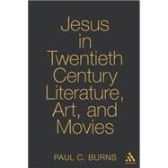 Jesus in Twentieth Century Literature, Art, and Movies by Burns, Paul C., 9780826428417