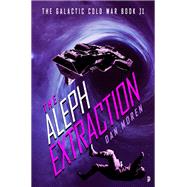 The Aleph Extraction The Galactic Cold War, Book II by Moren, Dan, 9780857668417
