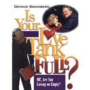 Is Your Love Tank Full? Or Are You Driving on Empty by Swanberg, Dennis, 9781439168417