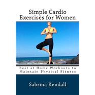 Simple Cardio Exercises for Women by Kendall, Sabrina, 9781500688417