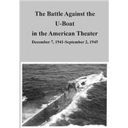 The Battle Against the U-boat in the American Theater by Office of Air Force History; U.s. Air Force, 9781507788417