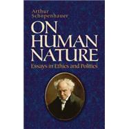 On Human Nature Essays in Ethics and Politics by Schopenhauer, Arthur; Saunders, T. Bailey, 9780486478418