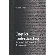 Unquiet Understanding : Gadamer's Philosophical Hermeneutics by Davey, Nicholas, 9780791468418