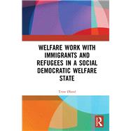 Welfare Work with Immigrants and Refugees in a Social Democratic Welfare State: The Illusion of the Other by ; Trine Oland, 9781138578418