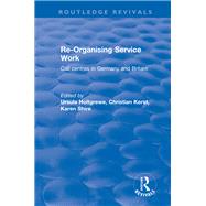 Revival: Re-organising Service Work: Call Centres in Germany and Britain (2002): Call Centres in Germany and Britain by Shire,Karen A., 9781138718418