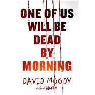 One of Us Will Be Dead by Morning by Moody, David, 9781250108418
