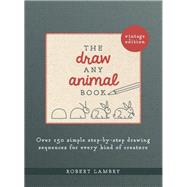 The Draw Any Animal Book 100 Simple Step-by-Step Drawing Sequences for Every Kind of Creature by Lambry, Robert, 9781631598418
