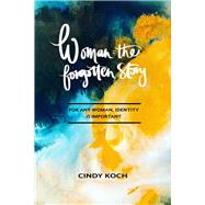 Woman The Forgotten Story by Koch , Cindy, 9781945978418