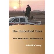 The Embedded Ones Viet Nam - Iraq - Afghanistan by Conroy, John W, 9798350938418