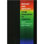 Biology and Ideology from Descartes to Dawkins by Alexander, Denis R., 9780226608419