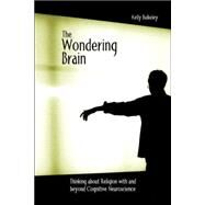 The Wondering Brain: Thinking About Religion With and Beyond Cognitive Neuroscience by Bulkeley; Kelly, 9780415938419