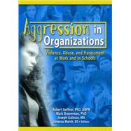 Aggression in Organizations: Violence, Abuse, and Harassment at Work and in Schools by Braverman; Mark, 9780789028419