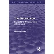 The Beloved Ego (Psychology Revivals): Foundations of the New Study of the Psyche by Stekel; Wilhelm, 9781138018419