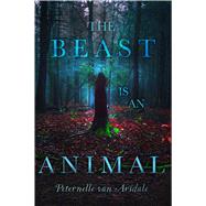 The Beast Is an Animal by Van Arsdale, Peternelle, 9781481488419