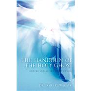 The Handgun of the Holy Ghost by Warner, James C., 9781600348419