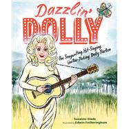 Dazzlin' Dolly The Songwriting, Hit-Singing, Guitar-Picking Dolly Parton by Slade, Suzanne; Fotheringham, Edwin, 9781635928419