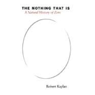 The Nothing that Is A Natural History of Zero by Kaplan, Robert; Kaplan, Ellen, 9780195128420