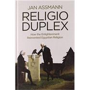 Religio Duplex How the Enlightenment Reinvented Egyptian Religion by Assmann, Jan, 9780745668420