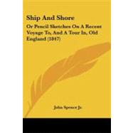 Ship and Shore : Or Pencil Sketches on A Recent Voyage to, and A Tour in, Old England (1847) by Spence Jr, John, 9781437058420