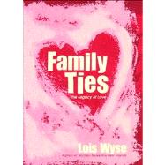 Family Ties The Legacy of Love by Wyse, Lois, 9781476738420