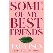 Some of My Best Friends Essays on Lip Service by Isen, Tajja, 9781982178420