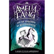 Amelia Fang and the Unicorns of Glitteropolis by ANDERSON, LAURA ELLEN, 9781984848420