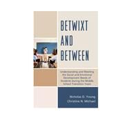Betwixt and Between Understanding and Meeting the Social and Emotional Development Needs of Students During the Middle School Transition Years by Young, Nicholas D.; Michael, Christine N., 9781475808421