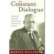 The Constant Dialogue Reinhold Niebuhr and American Intellectual Culture by Halliwell, Martin, 9780742508422