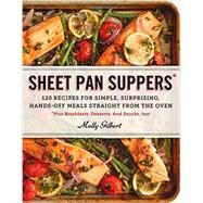 Sheet Pan Suppers 120 Recipes for Simple, Surprising, Hands-Off Meals Straight from the Oven by Gilbert, Molly, 9780761178422