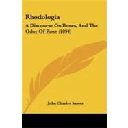 Rhodologi : A Discourse on Roses, and the Odor of Rose (1894) by Sawer, John Charles, 9781437038422