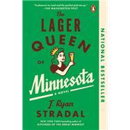 The Lager Queen of Minnesota A Novel by Stradal, J. Ryan, 9781524778422