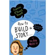 How to Build a Story . . . Or, the Big What If by Dowell, Frances O'Roark; Ebert, Stacy, 9781534438422