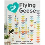 Love Flying Geese by Love Patchwork & Quilting, 9781617458422
