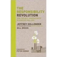 The Responsibility Revolution How the Next Generation of Businesses Will Win by Hollender, Jeffrey; Breen, Bill; Senge, Peter, 9780470558423