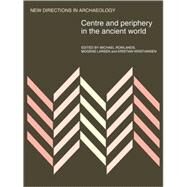 Centre and Periphery in the Ancient World by Michael J. Rowlands , Mogens Larsen , Kristian Kristiansen, 9780521108423