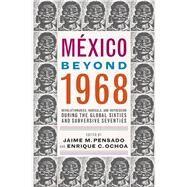 Mxico Beyond 1968 by Pensado, Jaime M.; Ochoa, Enrique C., 9780816538423
